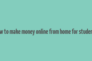 how to make money online from home for students