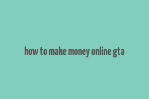 how to make money online gta