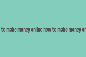 how to make money online how to make money online