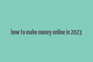 how to make money online in 2023