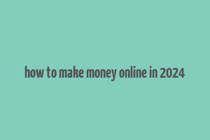 how to make money online in 2024