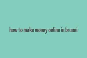 how to make money online in brunei