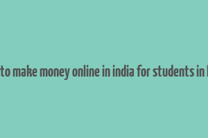 how to make money online in india for students in hindi