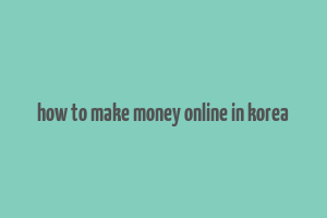 how to make money online in korea