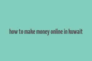 how to make money online in kuwait