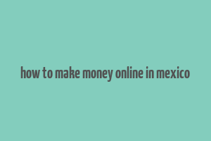 how to make money online in mexico