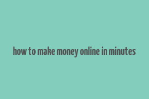 how to make money online in minutes