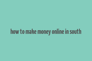 how to make money online in south