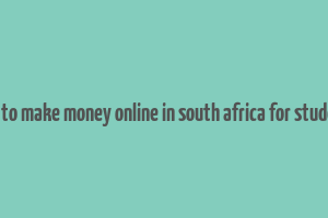 how to make money online in south africa for students