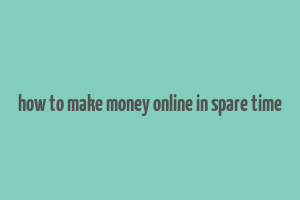 how to make money online in spare time