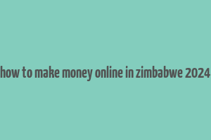 how to make money online in zimbabwe 2024