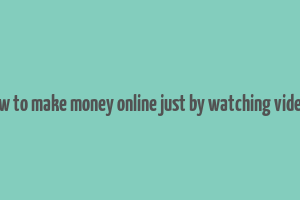 how to make money online just by watching videos