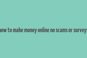 how to make money online no scams or surveys