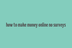 how to make money online no surveys