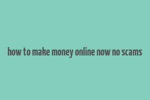 how to make money online now no scams