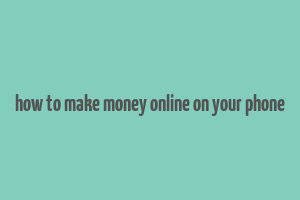 how to make money online on your phone