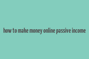 how to make money online passive income