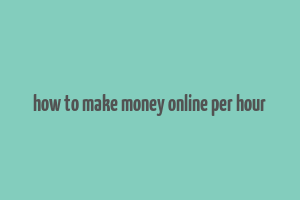 how to make money online per hour