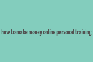 how to make money online personal training