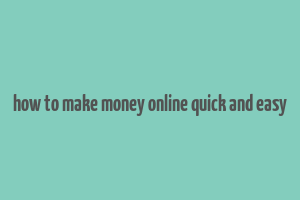 how to make money online quick and easy