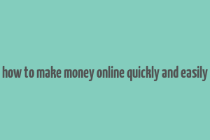 how to make money online quickly and easily