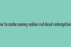 how to make money online red dead redemption 2