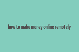 how to make money online remotely