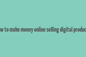 how to make money online selling digital products