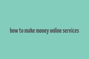 how to make money online services