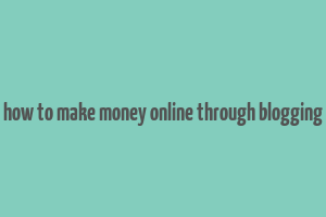 how to make money online through blogging