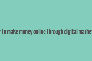 how to make money online through digital marketing