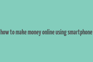 how to make money online using smartphone