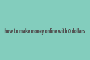 how to make money online with 0 dollars