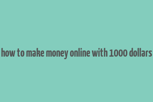 how to make money online with 1000 dollars