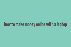 how to make money online with a laptop