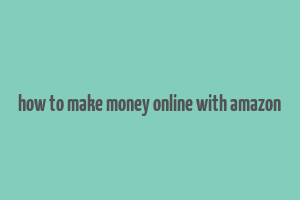 how to make money online with amazon