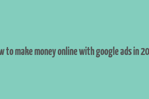 how to make money online with google ads in 2023