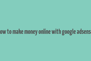 how to make money online with google adsense