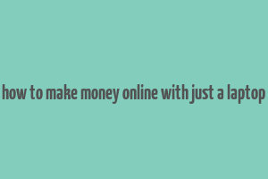 how to make money online with just a laptop