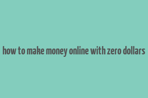 how to make money online with zero dollars