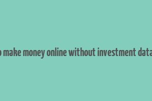 how to make money online without investment data entry