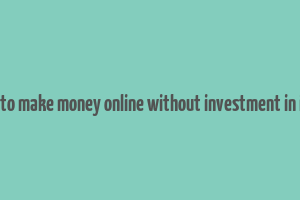 how to make money online without investment in india