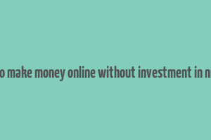 how to make money online without investment in nigeria