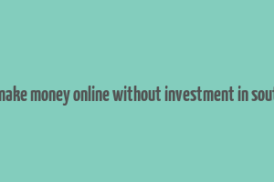 how to make money online without investment in south africa