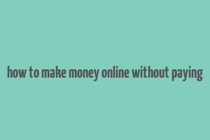 how to make money online without paying