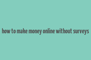 how to make money online without surveys