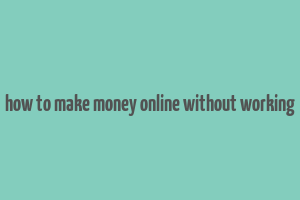 how to make money online without working