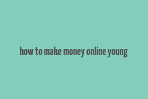 how to make money online young