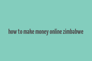 how to make money online zimbabwe