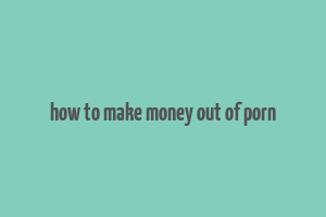 how to make money out of porn